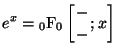 $\displaystyle e^x = {}_{0}\mathrm{F}_{0} \left[ \genfrac{}{}{0pt}{}{-}{-} ; {x} \right]$