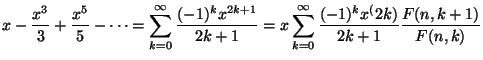 $\displaystyle x- \frac{x^3}{3} + \frac{x^5}{5}-\dots = \sum_{k=0}^\infty
\frac{...
...}{2k+1} = x \sum_{k=0}^\infty
\frac{(-1)^kx^(2k)}{2k+1}
\frac{F(n,k+1)}{F(n,k)}$