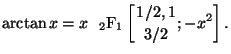 $\displaystyle \arctan x = x  {}_{2}\mathrm{F}_{1}
\left[ \genfrac{}{}{0pt}{}{1/2,1}{3/2} ; {-x^2} \right] .$