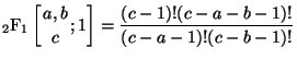 $\displaystyle {}_{2}\mathrm{F}_{1} \left[ \genfrac{}{}{0pt}{}{a,b}{c} ; {1} \right] = \frac{(c-1)!(c-a-b-1)!}{(c-a-1)!(c-b-1)!}$