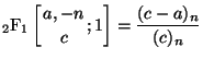 $\displaystyle {}_{2}\mathrm{F}_{1} \left[ \genfrac{}{}{0pt}{}{a,-n}{c} ; {1} \right] = \frac{(c-a)_n}{(c)_n}$
