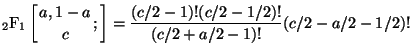 $\displaystyle {}_{2}\mathrm{F}_{1} \left[ \genfrac{}{}{0pt}{}{a,1-a}{c} ; {�} \right] = \frac{(c/2-1)!(c/2-1/2)!}{(c/2+a/2-1)!}{(c/2-a/2-1/2)!}$