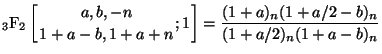 $\displaystyle {}_{3}\mathrm{F}_{2} \left[ \genfrac{}{}{0pt}{}{a,b,-n}{1+a-b,1+a+n} ; {1} \right] = \frac{(1+a)_n(1+a/2-b)_n}{(1+a/2)_n(1+a-b)_n}$