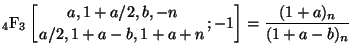 $\displaystyle {}_{4}\mathrm{F}_{3} \left[ \genfrac{}{}{0pt}{}{a,1+a/2,b,-n}{a/2,1+a-b,1+a+n} ; {-1} \right] = \frac{(1+a)_n}{(1+a-b)_n}$